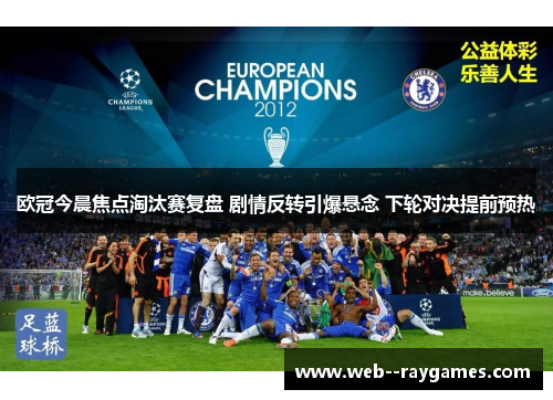 欧冠今晨焦点淘汰赛复盘 剧情反转引爆悬念 下轮对决提前预热 欧冠今晨焦点淘汰赛复盘 剧情反转引爆悬念 下轮对决提前预热